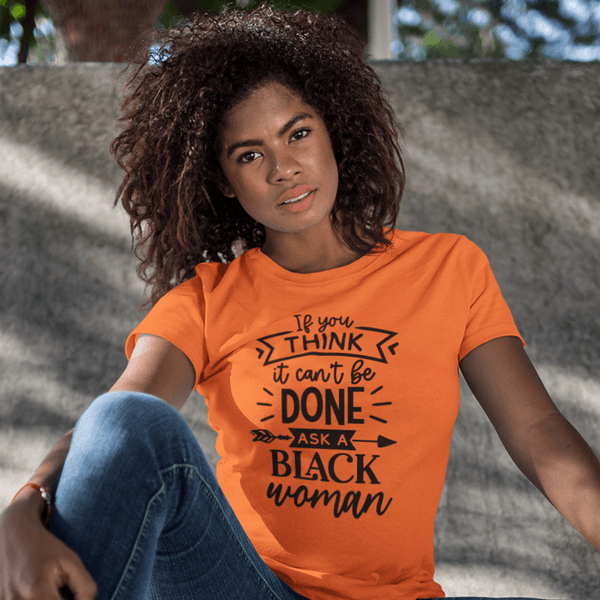 If You Think It Can't Be Done Ask A Black Woman T-Shirt - Urijah's TreasuresUrijah's TreasuresMelanin