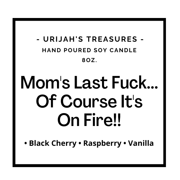 Mom's Last Fuck...Of Course It's On Fire!! - Urijah's TreasuresUrijah's Treasurescandle