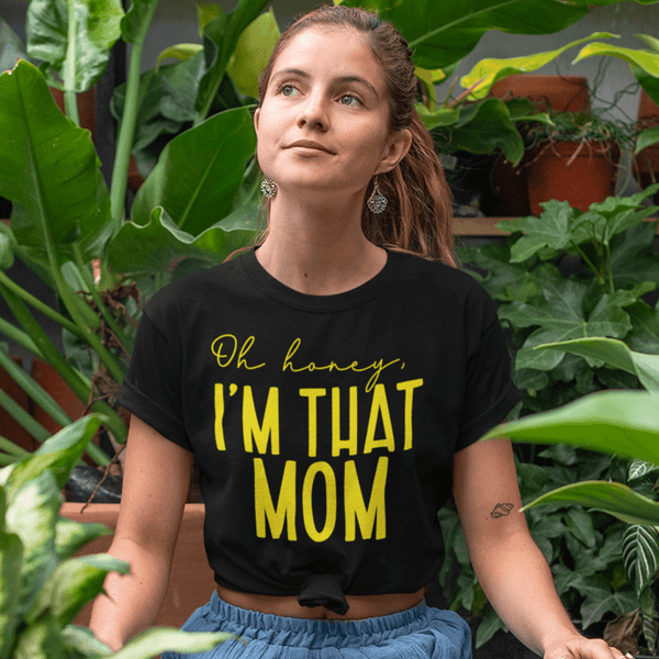 Oh Honey, I'm That Mom T-Shirt - Urijah's TreasuresUrijah's TreasuresBoy MamaF-Bomb Mama